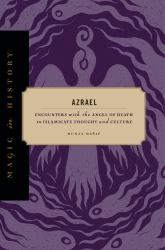 Azrael : Encounters with the Angel of Death in Islamicate Thought and Culture
