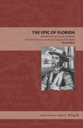 The Epic of Florida : Selected Poems by Juan de Castellanos, Bartolomé de Flores, and Alonso Gregorio de Escobedo
