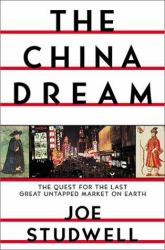 The China Dream : The Quest for the Last Great Untapped Market on Earth