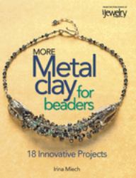 More Metal Clay for Beaders : 18 Innovative Projects
