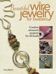 Beautiful Wire Jewelry for Beaders : Creative Wirework Projects for All Levels