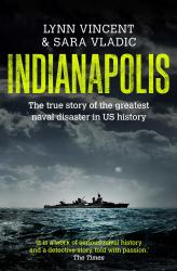 Indianapolis : The True Story of the Worst Sea Disaster in U. S. Naval History and the Fifty-Year Fight to Exonerate an Innocent Man