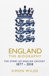 England: the Biography : The Story of English Cricket