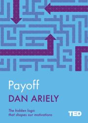 Payoff : The Hidden Logic That Shapes Our Motivations