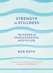 Strength in Stillness : The Power of Transcendental Meditation