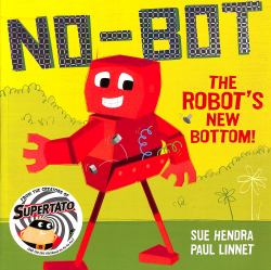 No-Bot the Robot's New Bottom : A Laugh-Out-Loud Picture Book from the Creators of Supertato!