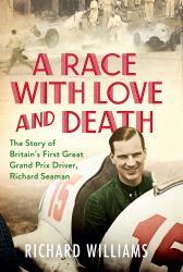 A Race with Love and Death : The Story of Richard Seaman