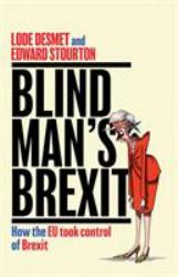 Blind Man's Brexit : How the EU Took Control of Brexit