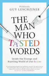 The Man Who Tasted Words : Inside the Strange and Startling World of Our Senses