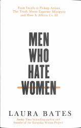 Men Who Hate Women : From Incels to Pickup Artists: the Truth about Extreme Misogyny and How It Affects Us All