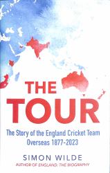The Tour : A History of the England Cricket Team Overseas 1877-2022