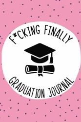 F*cking Finally Graduation Journal, : 6 X 9 Lined Journal for Writing Memories of Your First Year Graduated