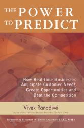 The Power to Predict: How Real Time Businesses Anticipate Customer Needs, Create Opportunities, and Beat the Competition : How Real Time Businesses Anticipate Customer Needs, Create Opportunities, and Beat the Competition