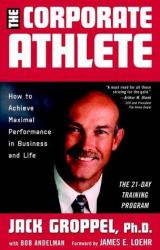The Corporate Athlete : How to Achieve Maximal Performance in Business and Life