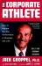 The Corporate Athlete : How to Achieve Maximal Performance in Business and Life