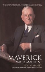 The Maverick and His Machine : Thomas Watson, Sr. and the Making of IBM