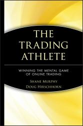 The Trading Athlete : Winning the Mental Game of Online Trading