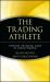 The Trading Athlete : Winning the Mental Game of Online Trading