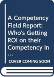 A Competency Field Report : Who's Getting ROI on Their Competency Investment and How They're Doing It