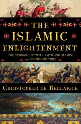 The Islamic Enlightenment : The Struggle Between Faith and Reason, 1798 to Modern Times