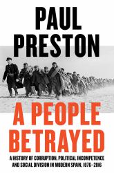 A People Betrayed : A History of Corruption, Political Incompetence and Social Division in Modern Spain, 1876-2016