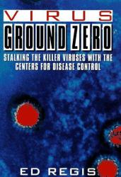 Virus Ground Zero : Stalking the Killer Viruses with the Centers for Disease Control