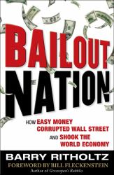 Bailout Nation : How Greed and Easy Money Corrupted Wall Street and Shook the World Economy