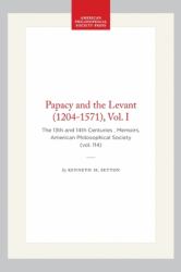 Papacy and the Levant (1204-1571), Vol. I : The 13th and 14th Centuries , Memoirs, American Philosophical Society (vol. 114)