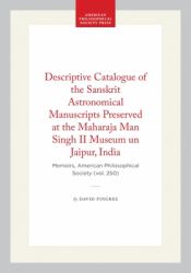 Descriptive Catalogue of the Sanskrit Astronomical Manuscripts Preserved at the Maharaja Man Singh II Museum un Jaipur, India : Memoirs, American Philosophical Society (vol. 250)