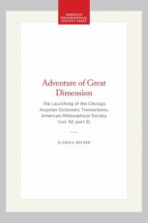 Adventure of Great Dimension : The Launching of the Chicago Assyrian Dictionary Transactions, American Philosophical Society (vol. 92, Part 3)