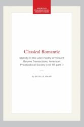 Classical Romantic : Identity in the Latin Poetry of Vincent Bourne Transactions, American Philosophical Society (vol. 97, Part 1)