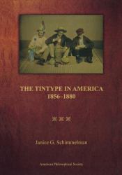 Tintype in America, 1856-1880 : Transactions, American Philosophical Society (vol. 97, Part 2)