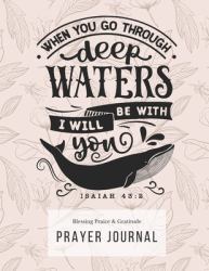 Prayer Journal : 3 Months Guided Diary to Blessing Praice & Gratitude 8. 5 X 11 Large Size (17. 54 X 11. 25 Inch) Notebook with Christian Bible Verse Quote: When You Go Through Deep Waters I Will Be with You