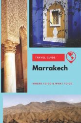 Marrakech Travel Guide : Where to Go & What to Do