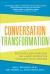 Conversation Transformation: Recognize and Overcome the 6 Most Destructive Communication Patterns