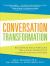 Conversation Transformation: Recognize and Overcome the 6 Most Destructive Communication Patterns