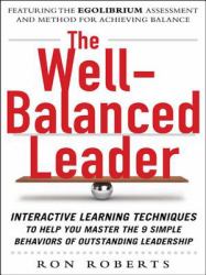 Well-Balanced Leader: Interactive Learning Techniques to Help You Master the 9 Simple Behaviors of Outstanding Leadership