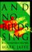 And No Birds Sing : The Story of an Ecological Disaster in a Tropical Paradise
