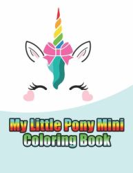 My Little Pony Mini Coloring Book : My Little Pony Coloring Book for Kids, Children, Toddlers, Crayons, Adult, Mini, Girls and Boys. Large 8. 5 X 11. 50 Coloring Pages