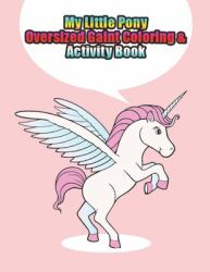 My Little Pony Oversized Gaint Coloring and Activity Book : My Little Pony Coloring Book for Kids, Children, Toddlers, Crayons, Adult, Mini, Girls and Boys. Large 8. 5 X 11. 50 Coloring Pages