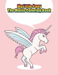 My Little Pony the Movie Coloring Book : My Little Pony Coloring Book for Kids, Children, Toddlers, Crayons, Adult, Mini, Girls and Boys. Large 8. 5 X 11. 50 Coloring Pages
