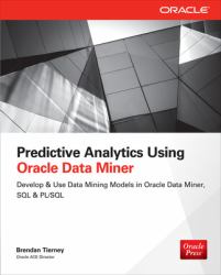 Predictive Analytics Using Oracle Data Miner : Develop & Use Data Mining Models in Oracle Data Miner, SQL & PL/SQL