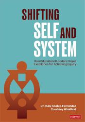 Shifting Self and System : How Educational Leaders Propel Excellence for Achieving Equity