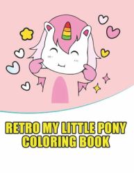 Retro My Little Pony Coloring Book : My Little Pony Coloring Book for Kids, Children, Toddlers, Crayons, Adult, Mini, Girls and Boys. Large 8. 5 X 11. 50 Coloring Pages