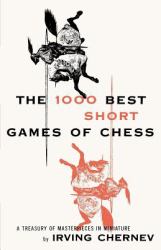 1000 Best Short Games of Chess : A Treasury of Masterpieces in Miniature