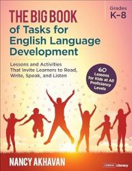 The Big Book of Tasks for English Language Development : Lessons and Activities That Invite Learners to Read, Write, Speak, and Listen