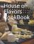 House of Flavors CookBook : Created by Stephanie Gray