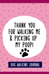 Thank You for Walking Me & Picking up My Poop!, Dog Walkers Journal : Fun 6 X 9 Blank Lined Journal for Record Keeping of Your Dog Walks, Dog Walker Sitter Gifts