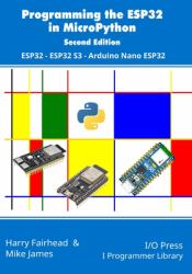 Programming the ESP32 in MicroPython, 2nd Edition : ESP32, ESP32 S3, Arduino Nano ESP32