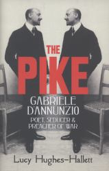 The Pike : Gabriele d'Annunzio, Poet, Seducer and Preacher of War